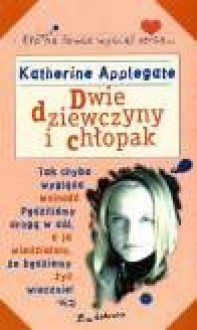 Dwie dziewczyny i chłopak - Katherine Applegate