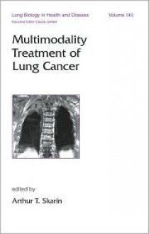 Multimodality Treatment of Lung Cancer - Arthur T. Skarin