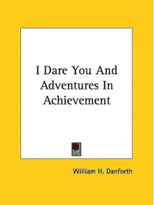 I Dare You and Adventures in Achievement - William H. Danforth