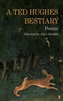 A Ted Hughes Bestiary: Poems - Ted Hughes, Alice Oswald