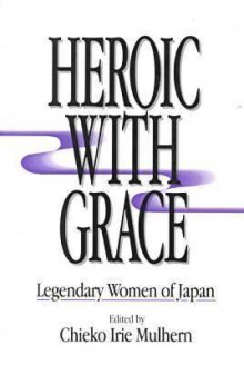 Heroic with Grace: Legendary Women of Japan - Chieko Irie Mulhern