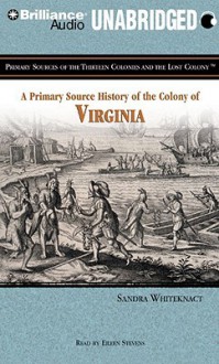 A Primary Source History of the Colony of Virginia - Sandra Whiteknact, Eileen Stevens