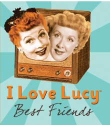 I Love Lucy: Best Friends - Elisabeth Edwards