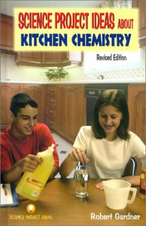 Science Project Ideas About Kitchen Chemistry - Robert Gardner