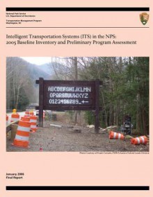 Intelligent Transportation Systems in the Nps: 2005 Baseline Inventory and and Preliminary Program Assessment - National Park Service