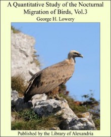 A Quantitative Study of the Nocturnal Migration of Birds, Vol.3 - George H. Lowery