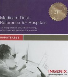 Medicare Desk Reference for Hospitals: An Interpretation of Medicare Billing, Reimbursement and Compliance Rules - Ingenix