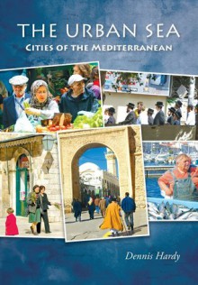 The Urban Sea: Cities of the Mediterranean - Dennis Hardy