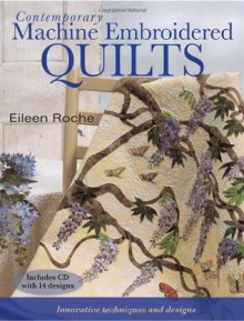 Contemporary Machine Embroidered Quilts: Innovative Techniques and Designs - Eileen Roche