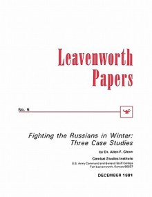 Fighting the Russians in Winter: Three Case Studies - Allen Frank Chew, Howard F. Stone, Combat Studies Institute