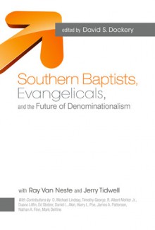 Southern Baptists, Evangelicals, and the Future of Denominationalism - David S. Dockery, Ray van Neste, Jerry Tidwell