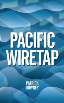 Pacific Wiretap - Patrick Downey