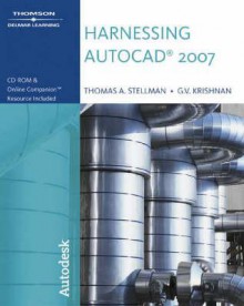 Harnessing Auto Cad 2007 - Thomas A. Stellman, G.V. Krishnan