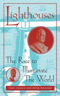 Lighthouses: The Race to Illuminate the World - Toby Chance, Peter Williams