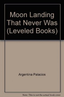 Moon Landing That Never Was (Leveled Books) - Argentina Palacios