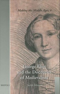 George Eliot and the Discourses of Medievalsim - Judith Johnston