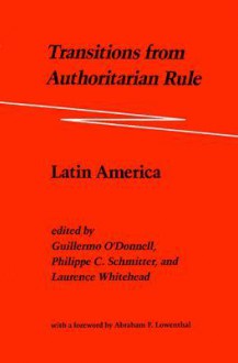 Transitions from Authoritarian Rule: Latin America - Guillermo O'Donnell, Laurence Whitehead, Philippe C. Schmitter