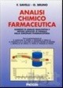 Analisi chimico farmaceutica: Elementi di analisi qualitativa e metodi applicati ai farmaci della European Pharmacopoeia - Olga Bruno, Francesco Savelli, Cosimo Pizza, Marica Orioli, Luisa Merello, Agostino Casapullo, Roberto Maffei Facino, Chiara Brullo, Simona Collina, Alberto Borassi, Alessandro Boido, Ornella Azzolina, Bruno Tasso, Mauro Mazzei, Riccardo Raggio