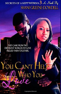 Secrets of a Kept Woman 3: You Can't Help Who You Love (Volume 3) - Shani Greene-Dowdell