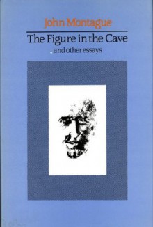 The Figure in the Cave: and Other Essays - John Montague