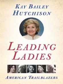 Leading Ladies - Kay Bailey Hutchison