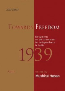 Towards Freedom: Documents on the Movement for Independence in India 1939, Part 1 - Mushirul Hasan, Sabyasachi Bhattacharya