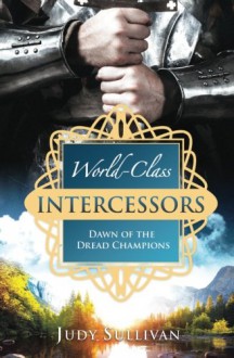 World-Class Intercessors: Dawn of the Dread Champions - Judy Sullivan