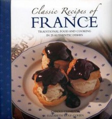 Classic Recipes of France: Traditional Food and Cooking in 25 Authentic Dishes - Carole Clements, Elizabeth Wolf-Cohen