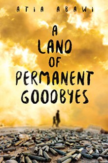 A Land of Permanent Goodbyes - Atia Abawi