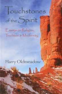 Touchstones of the Spirit: Essays on Religion, Tradition & Modernity - Harry Oldmeadow