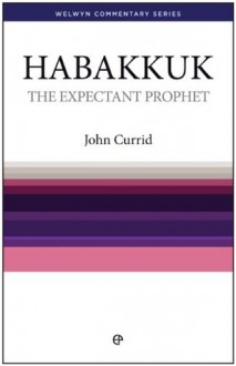 The Expectant Prophet - Habakkuk: Habakkuk simply explained (Welwyn Commentaries) - John D. Currid