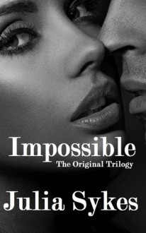 Impossible: The Original Trilogy (Impossible Trilogy, #1-3) - Julia Sykes