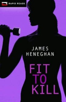 Fit to Kill - James Heneghan