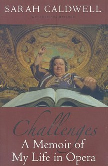 Challenges: A Memoir of My Life in Opera - Sarah Caldwell, Rebecca Matlock