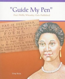 Guide My Pen: The Poems of Phyllis Wheatley - Greg Roza