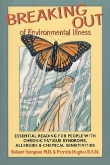 Breaking Out of Environmental Illness: Essential Reading for People with Chronic Fatigue Syndrome, Allergies, and Chemical Sensitivities - Robert Sampson, Patricia Hughes