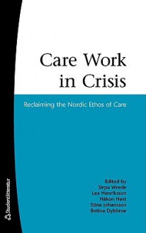 Care Work in Crisis: Reclaiming the Nordic Ethos of Care - Sirpa Wrede, Lea Henriksson