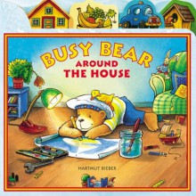 Busy Bear Around the House - Hartmut Bieber