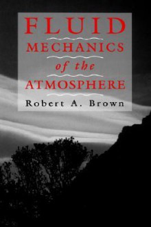 Fluid Mechanics of the Atmosphere - Robert A. Brown