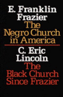 The Negro Church in America/The Black Church Since Frazier - E. Franklin Frazier