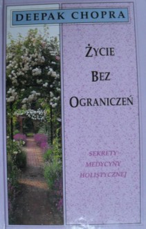 Życie bez ograniczeń : Sekrety medycyny holistycznej - Deepak Chopra