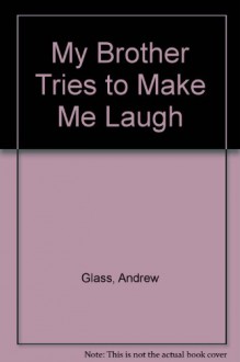 My Brother Tries To Make Me Laugh - Andrew Glass