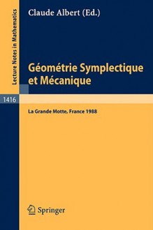 Geometrie Symplectique Et Mecanique: Colloque International, La Grande Motte, France, 23-28 Mai, 1988 - Claude Albert