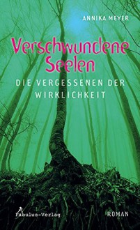 Verschwundene Seelen: die Vergessenen der Wirklichkeit - Annika Meyer