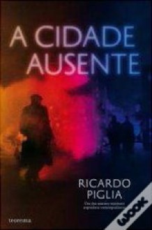 A cidade ausente - Ricardo Piglia, Sérgio Molina