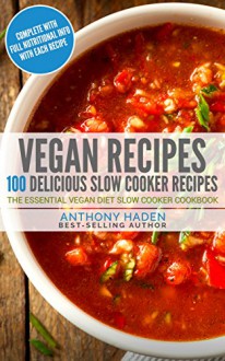 Vegan Recipes: 100 Delicious Slow Cooker Recipes - The Essential Vegan Diet Slow Cooker Cookbook - Anthony Haden