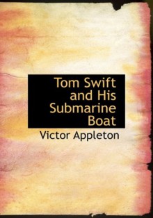 Tom Swift and His Submarine Boat: Or: Under the Ocean for Sunken Treasure - Victor Appleton