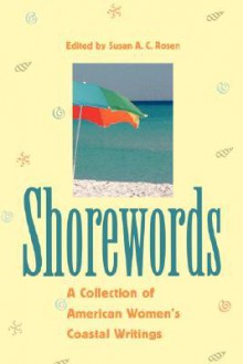 Shorewords: A Collection of American Women's Coastal Writings a Collection of American Women's Coastal Writings - Jennifer Ackerman