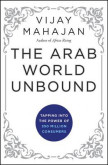 The Arab World Unbound: Tapping into the Power of 350 Million Consumers - Vijay Mahajan