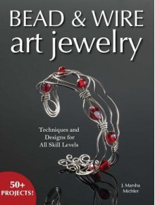 Bead & Wire Art Jewelry: Techniques & Designs for All Skill Levels - J. Marsha Michler